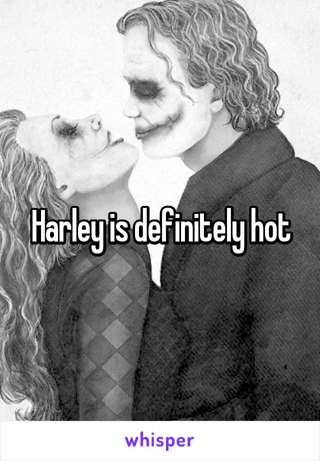 Harley is definitely hot