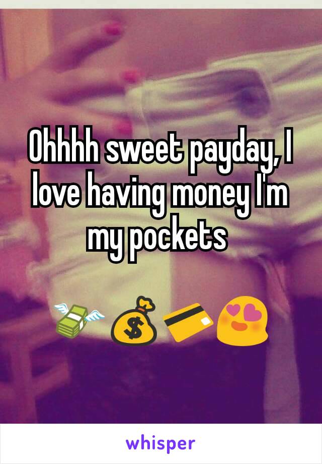 Ohhhh sweet payday, I love having money I'm my pockets 

💸💰💳😍