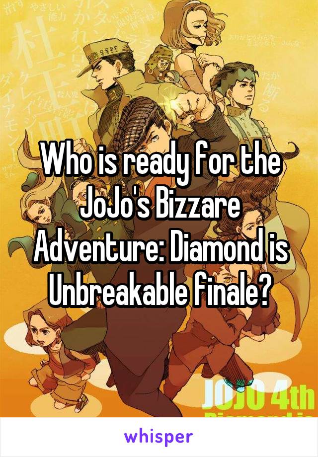 Who is ready for the JoJo's Bizzare Adventure: Diamond is Unbreakable finale?