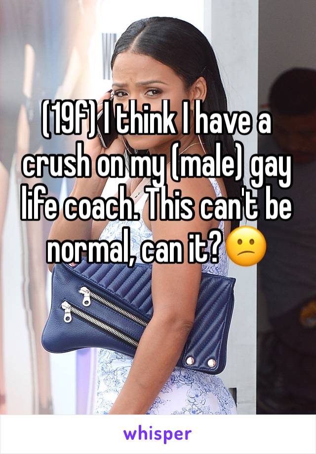 (19f) I think I have a crush on my (male) gay life coach. This can't be normal, can it?😕