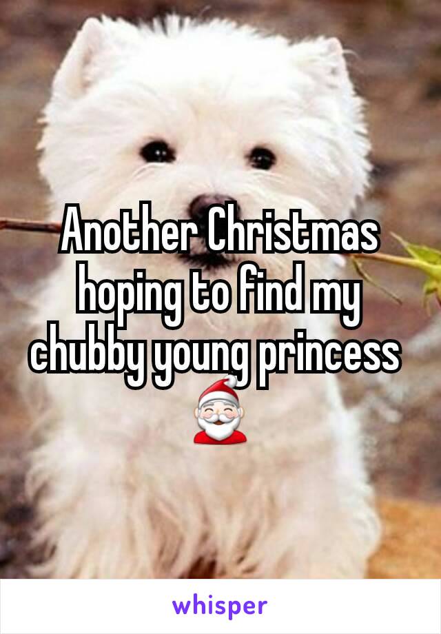 Another Christmas hoping to find my chubby young princess 
🎅