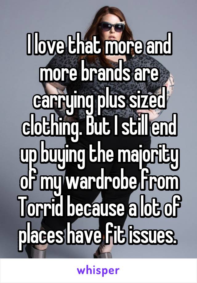 I love that more and more brands are carrying plus sized clothing. But I still end up buying the majority of my wardrobe from Torrid because a lot of places have fit issues. 