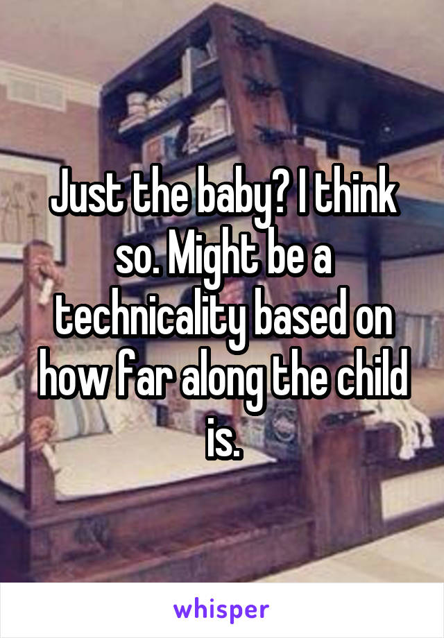 Just the baby? I think so. Might be a technicality based on how far along the child is.