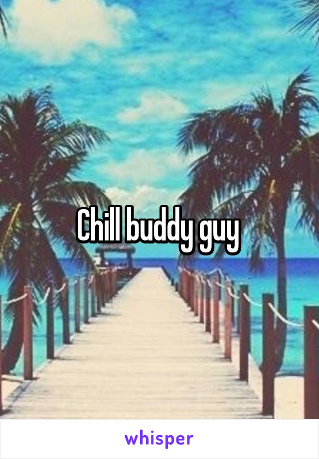 Chill buddy guy 