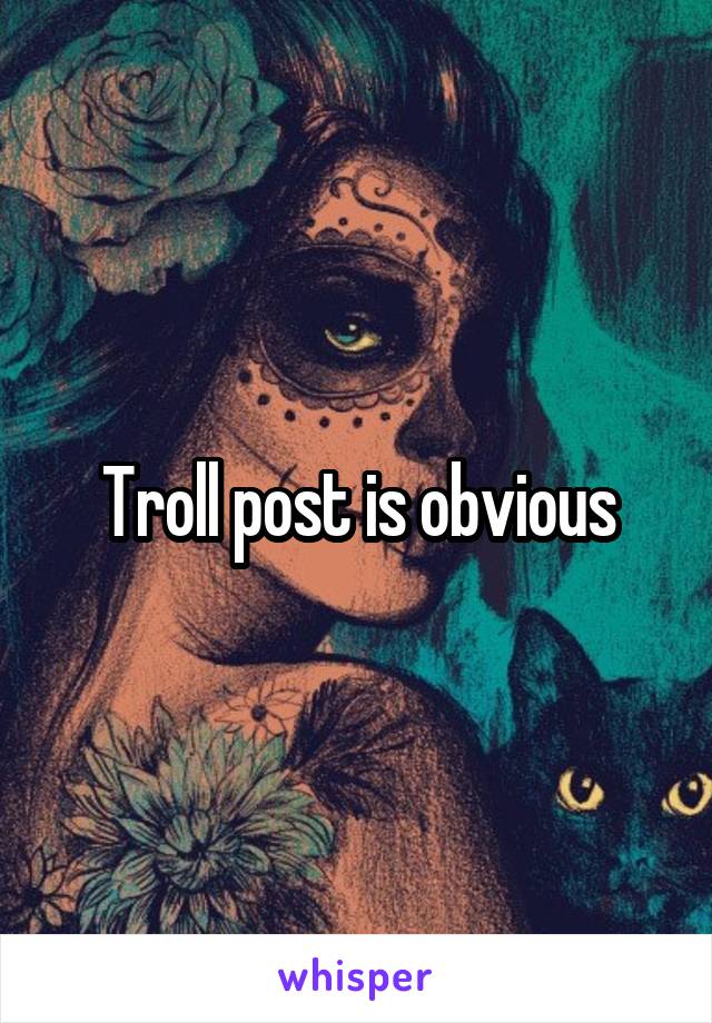 Troll post is obvious