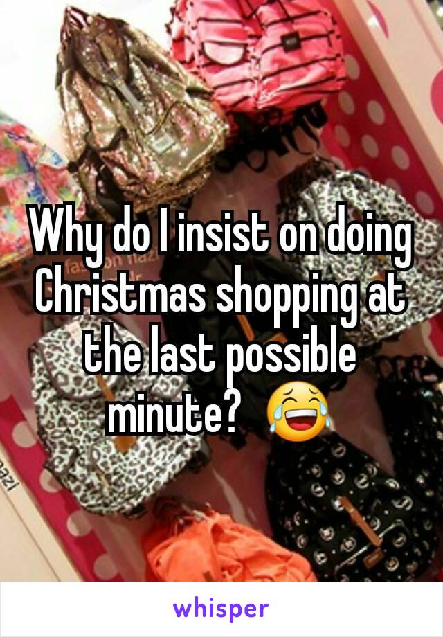 Why do I insist on doing Christmas shopping at the last possible minute?  😂