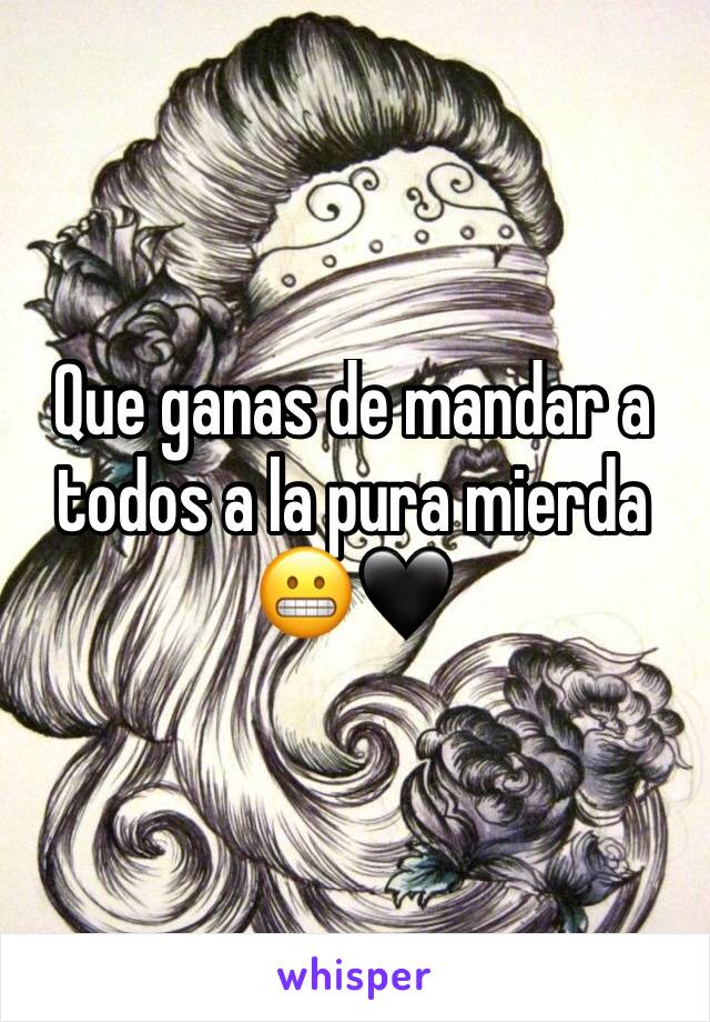 Que ganas de mandar a todos a la pura mierda 😬🖤