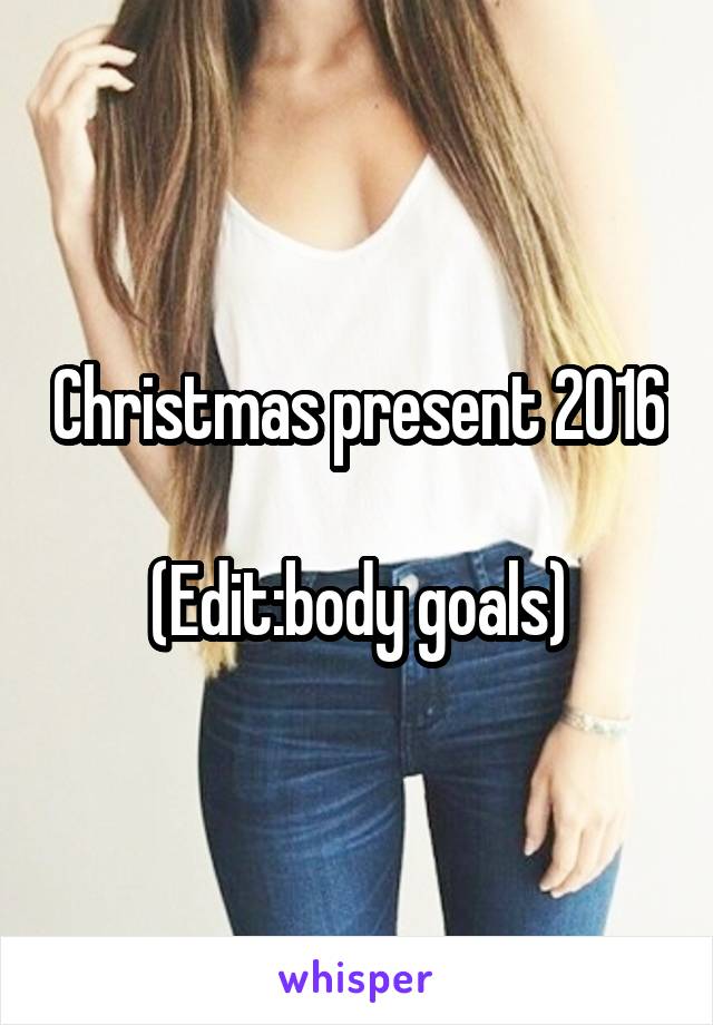 Christmas present 2016

(Edit:body goals)