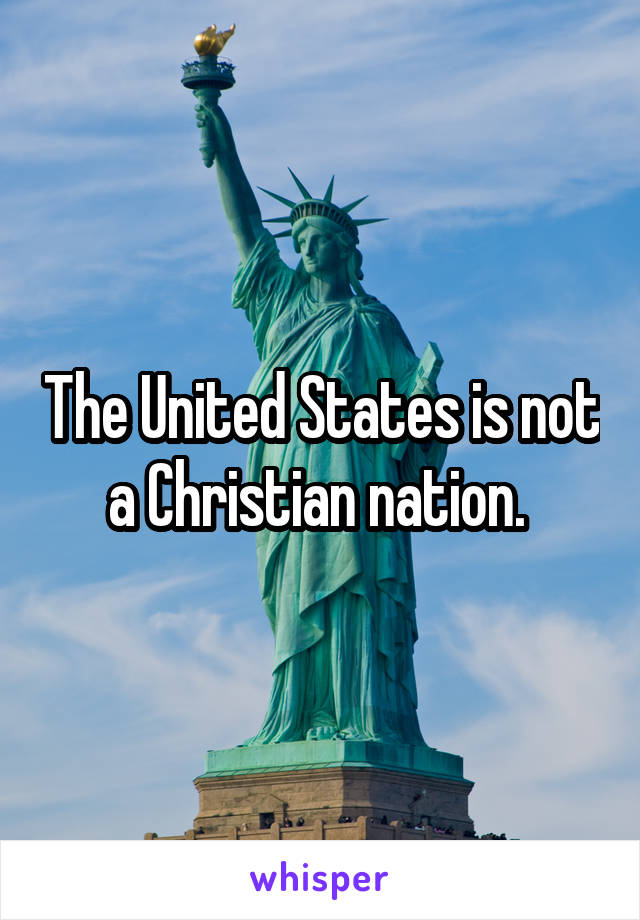 The United States is not a Christian nation. 