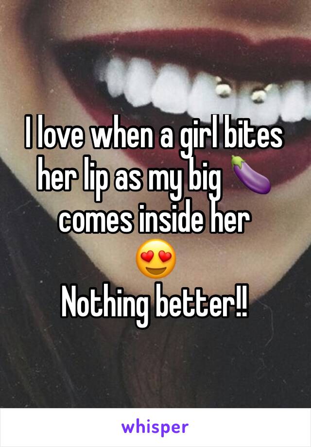 I love when a girl bites her lip as my big 🍆
comes inside her
😍
Nothing better!!