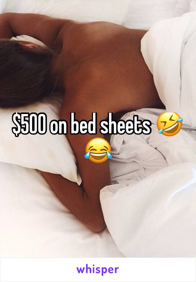 $500 on bed sheets 🤣😂