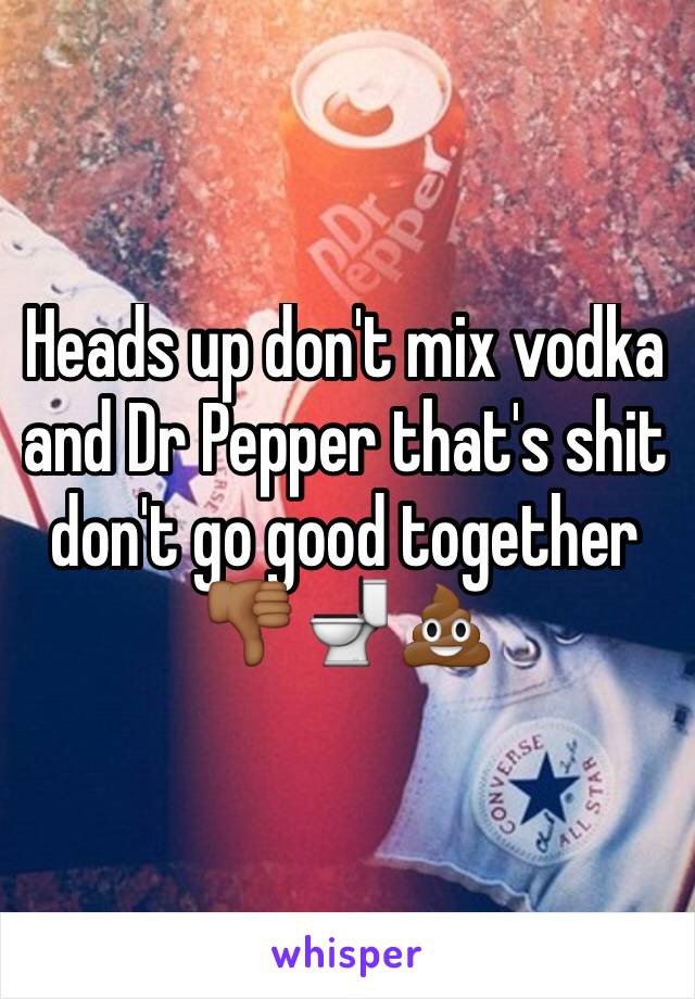 Heads up don't mix vodka and Dr Pepper that's shit don't go good together 👎🏾🚽💩