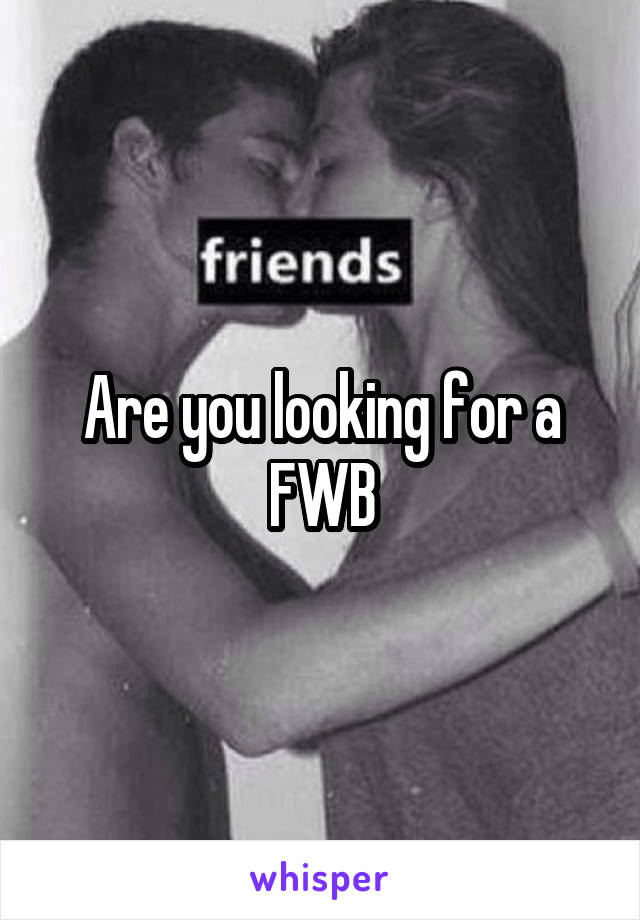 Are you looking for a FWB