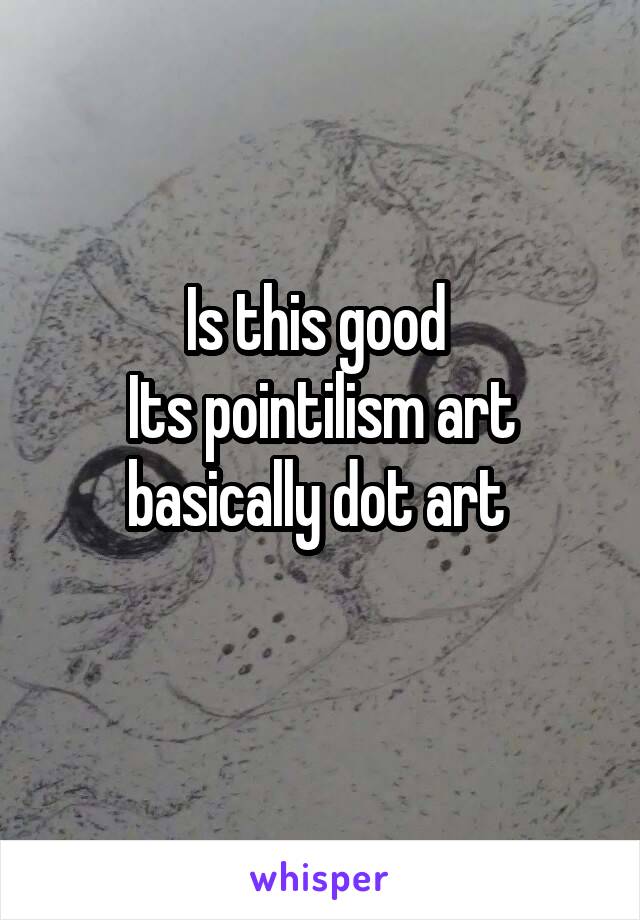 Is this good 
Its pointilism art basically dot art 
