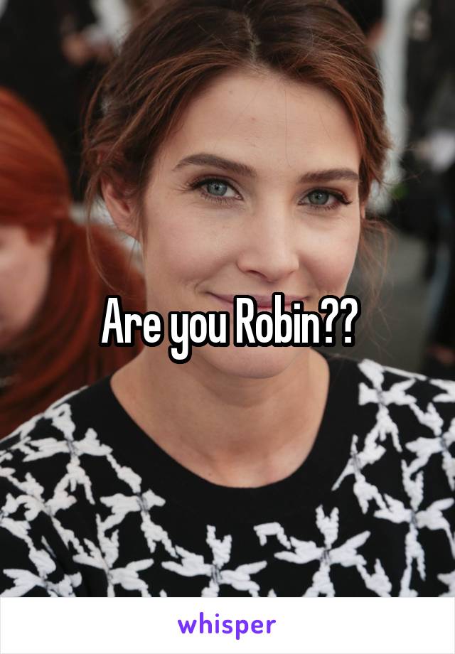 Are you Robin??