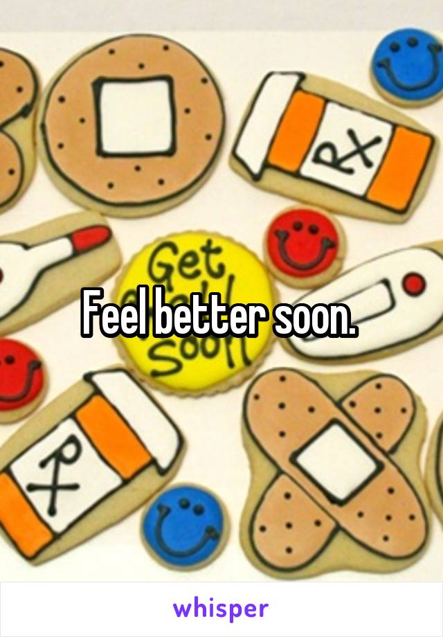 Feel better soon. 