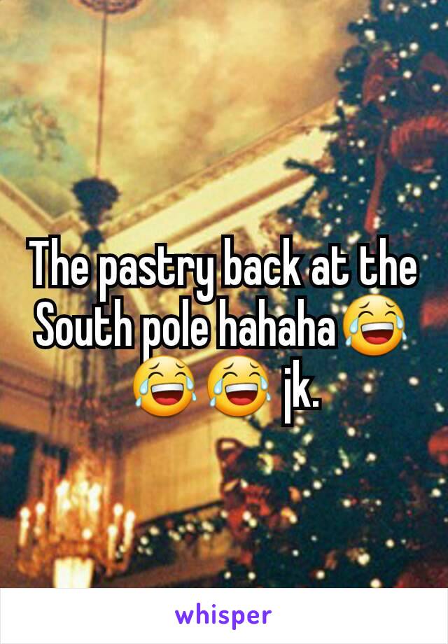 The pastry back at the South pole hahaha😂😂😂 jk.