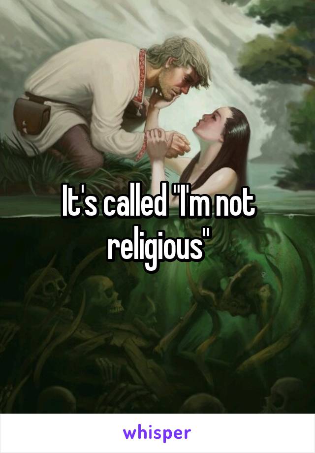 It's called "I'm not religious"