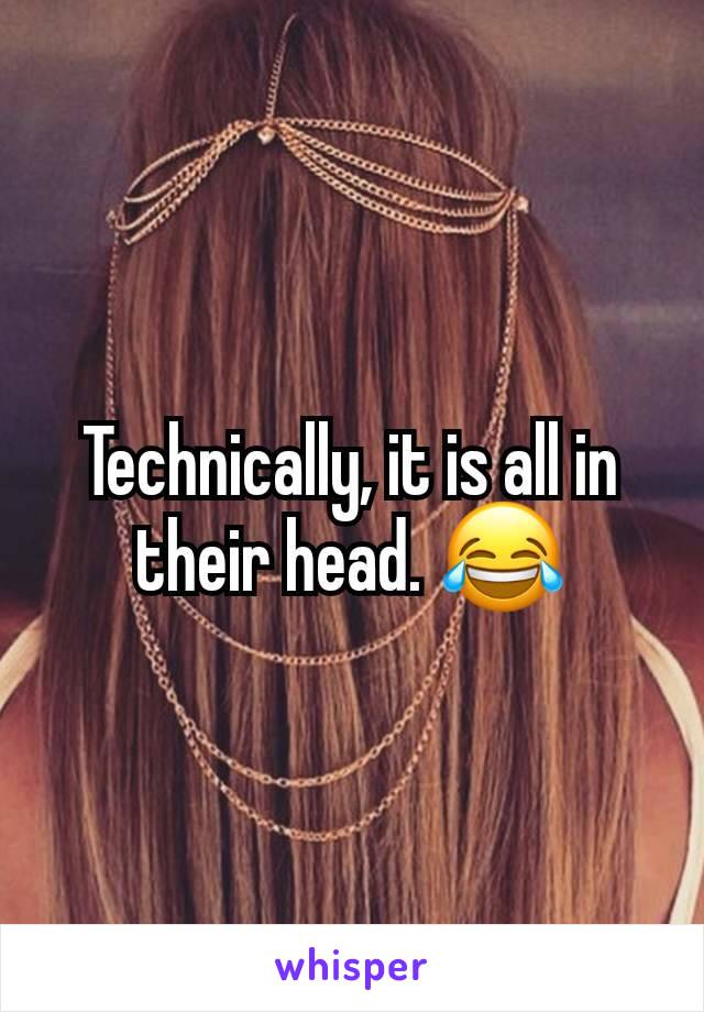 Technically, it is all in their head. 😂