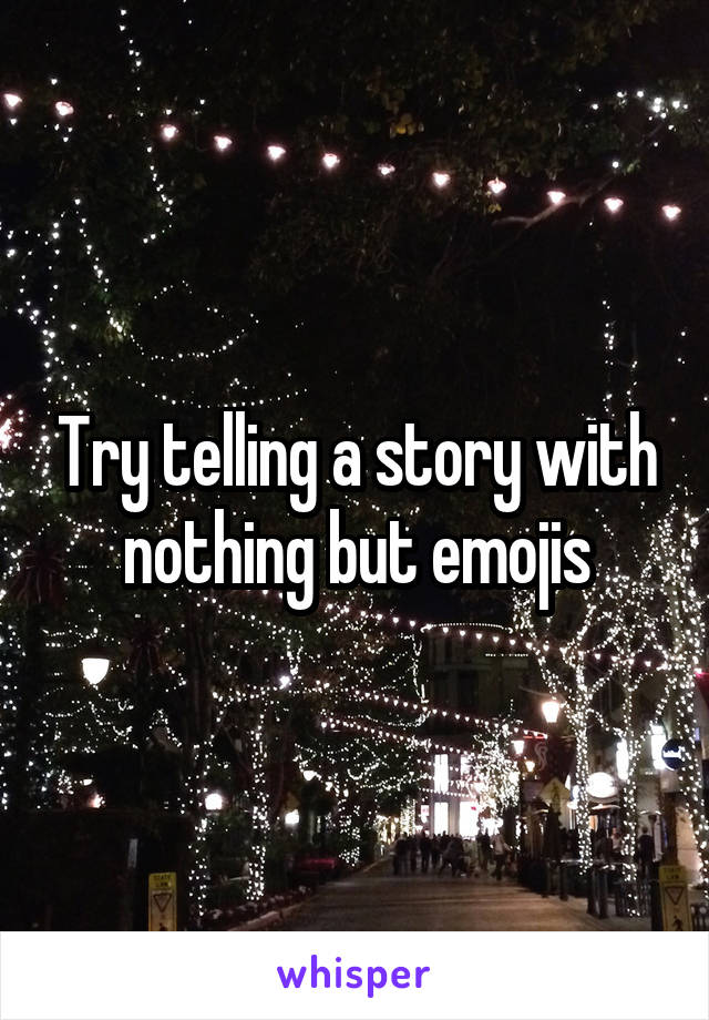 Try telling a story with nothing but emojis