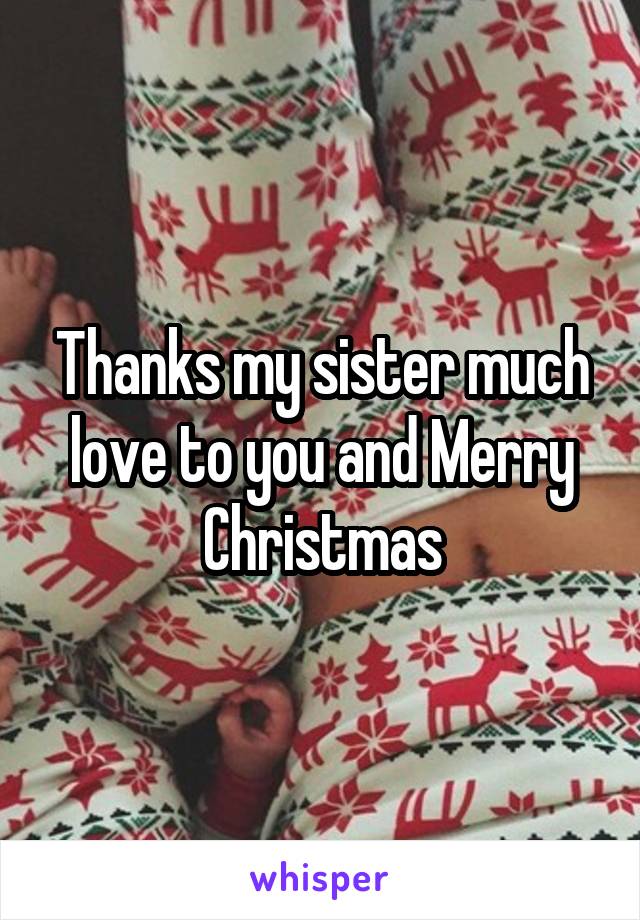 Thanks my sister much love to you and Merry Christmas