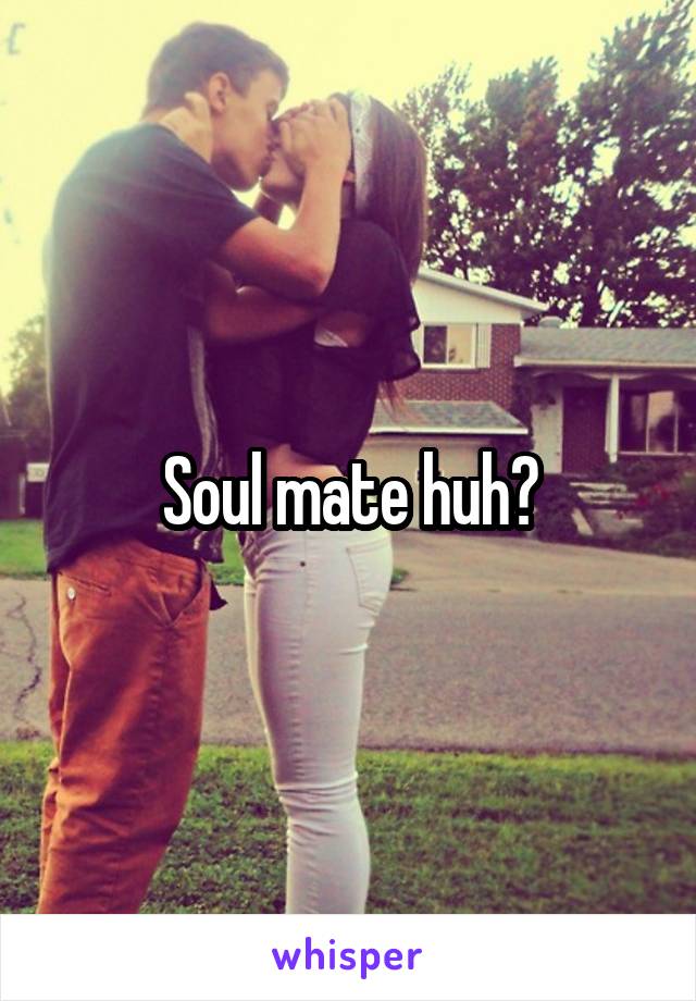 Soul mate huh?