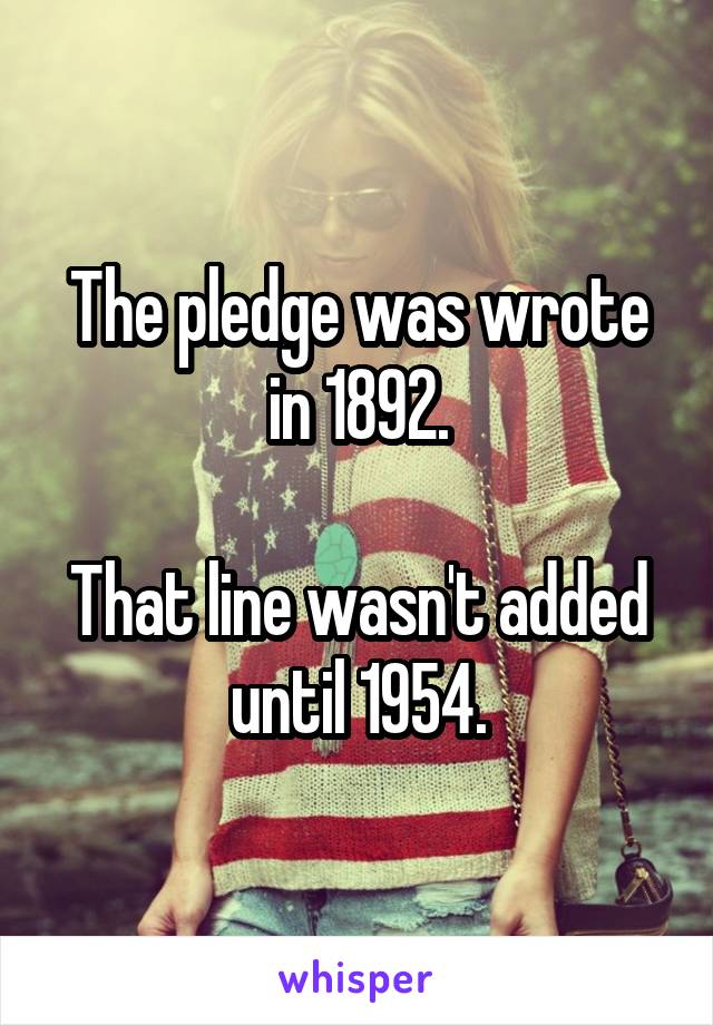 The pledge was wrote in 1892.

That line wasn't added until 1954.