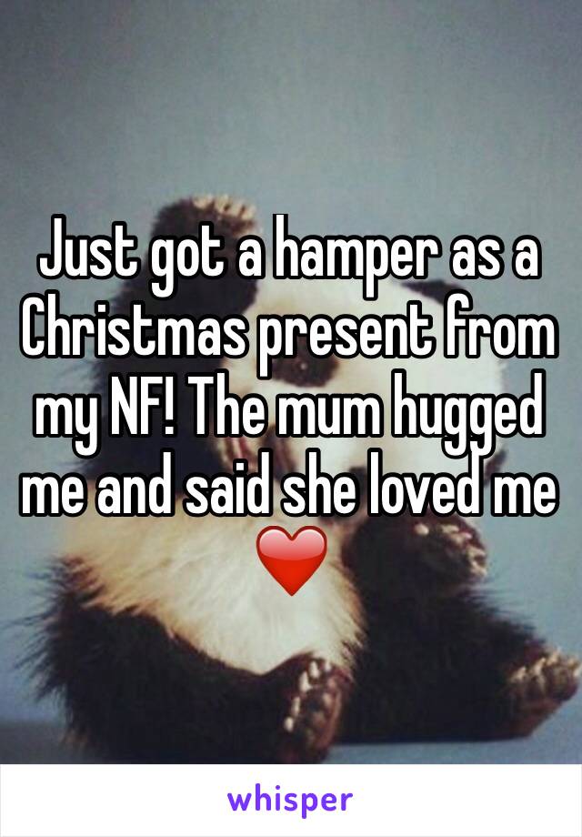 Just got a hamper as a Christmas present from my NF! The mum hugged me and said she loved me ❤️