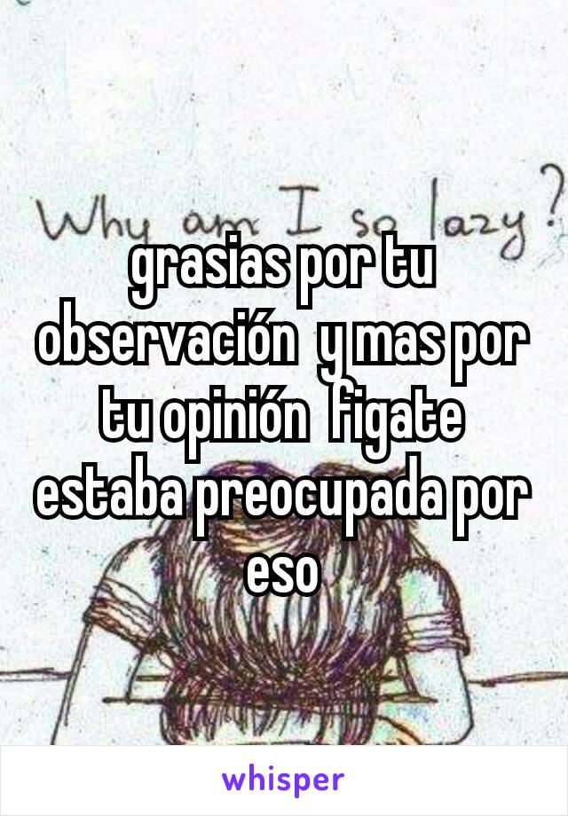 grasias por tu observación  y mas por tu opinión  figate estaba preocupada por eso