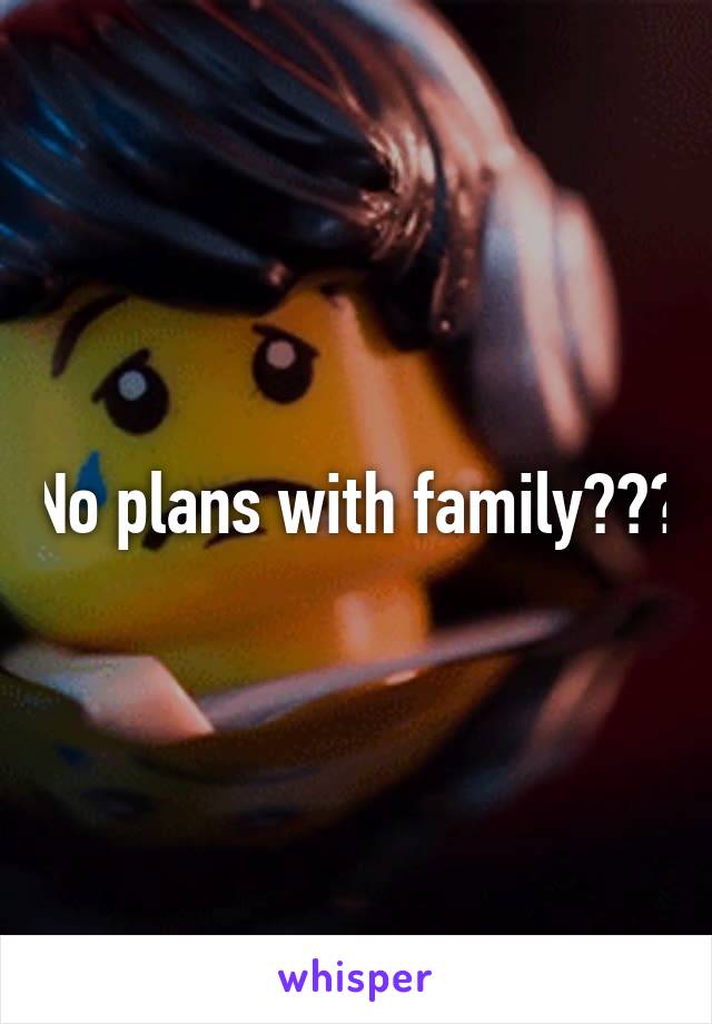 No plans with family???