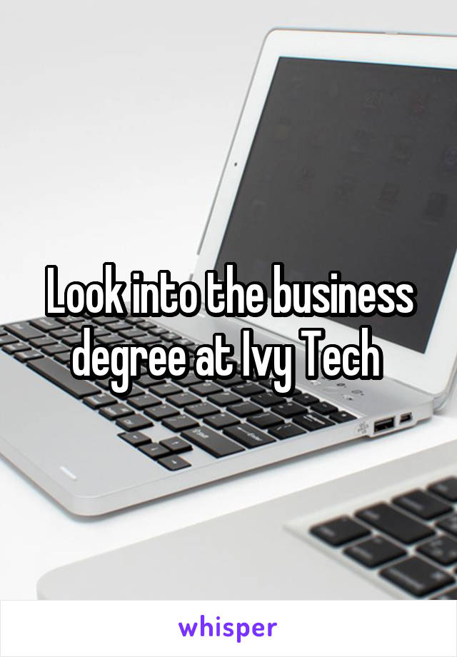 Look into the business degree at Ivy Tech 