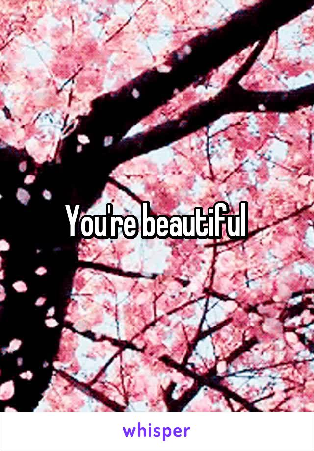 You're beautiful 