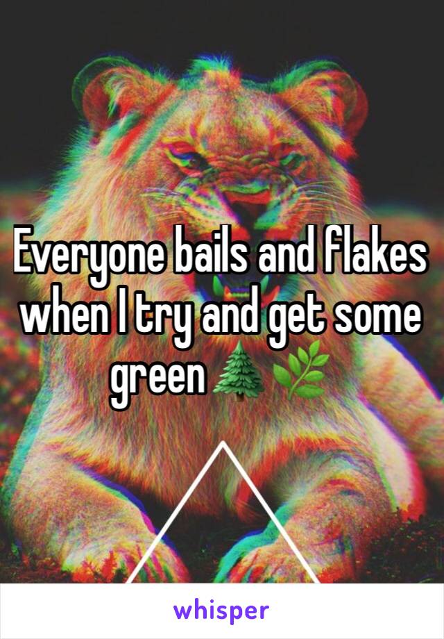Everyone bails and flakes when I try and get some green🌲🌿