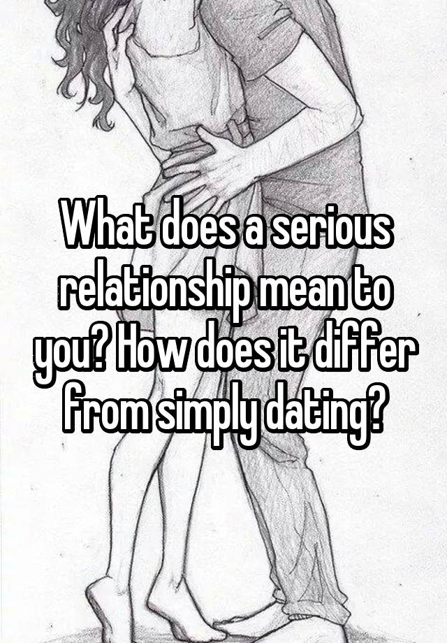 what-does-a-serious-relationship-mean-to-you-how-does-it-differ-from-simply-dating