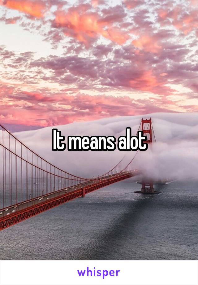 It means alot