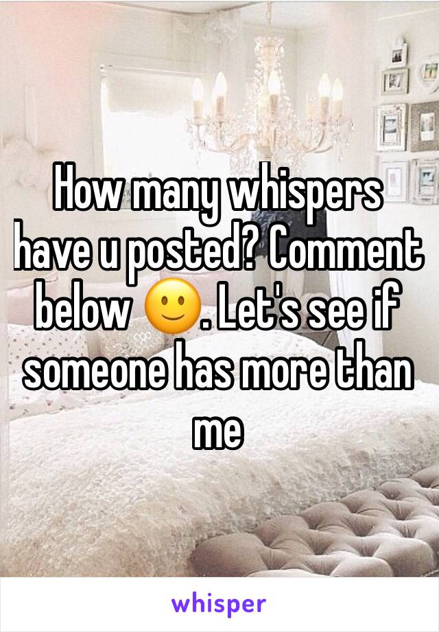 How many whispers have u posted? Comment below 🙂. Let's see if someone has more than me 
