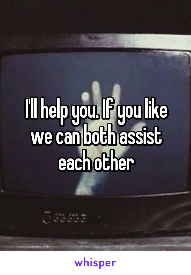 I'll help you. If you like we can both assist each other