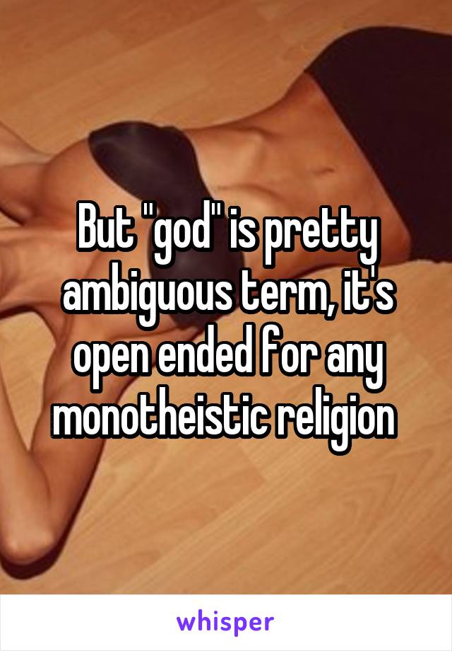 But "god" is pretty ambiguous term, it's open ended for any monotheistic religion 