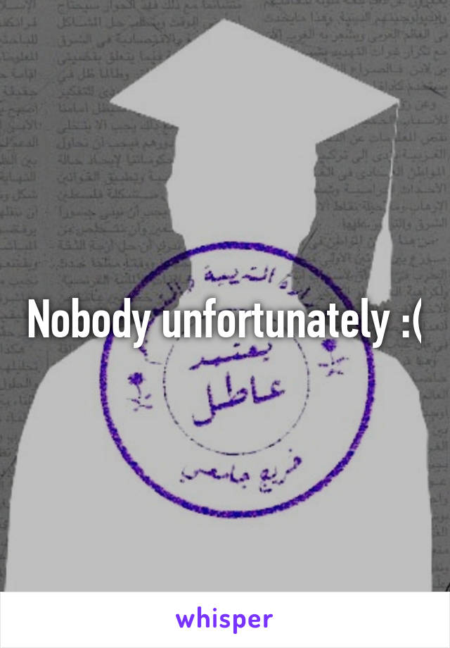 Nobody unfortunately :(