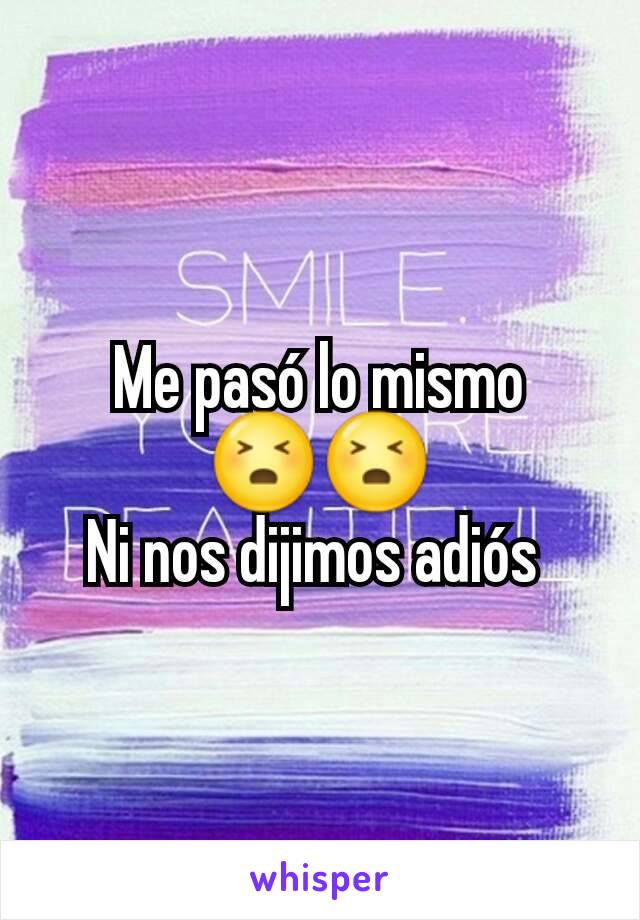 Me pasó lo mismo 😣😣
Ni nos dijimos adiós 