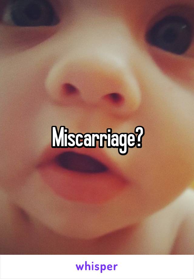 Miscarriage?