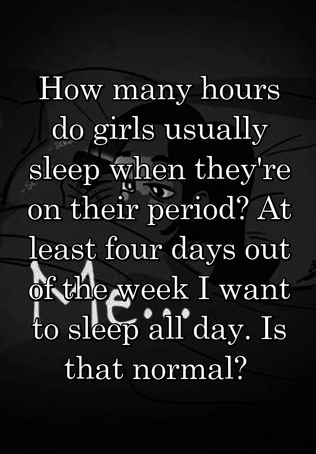 how-many-hours-do-girls-usually-sleep-when-they-re-on-their-period-at