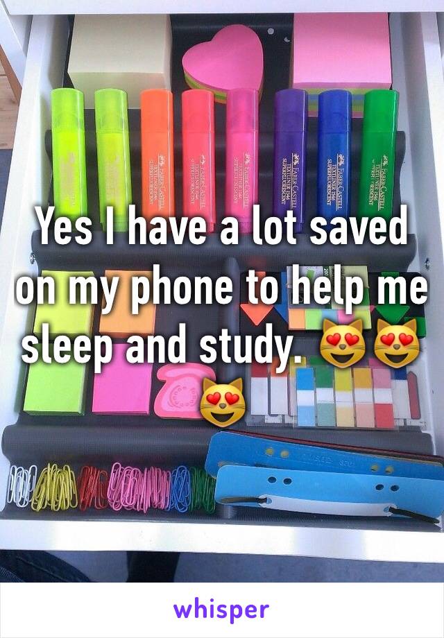 Yes I have a lot saved on my phone to help me sleep and study. 😻😻😻