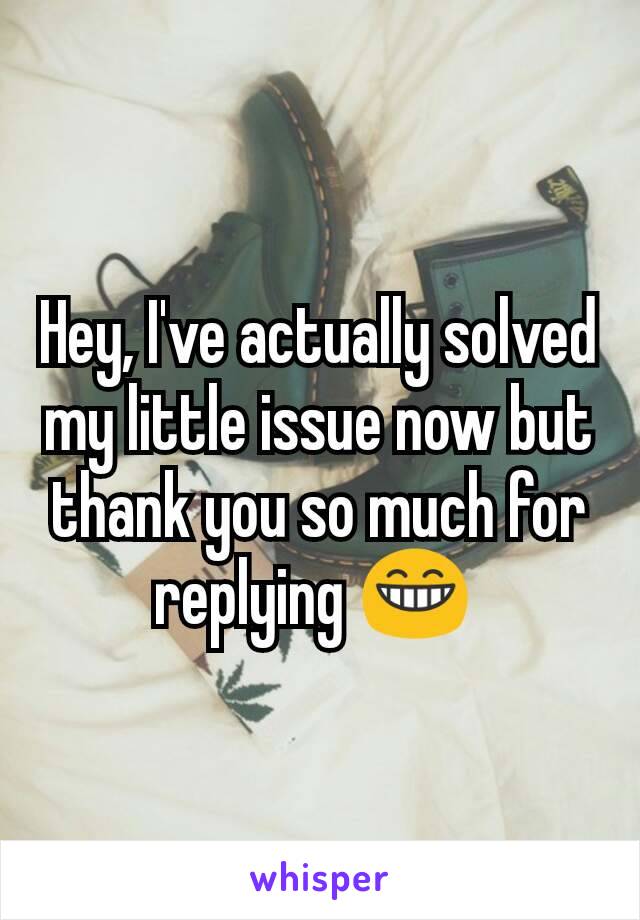 Hey, I've actually solved my little issue now but thank you so much for replying 😁 