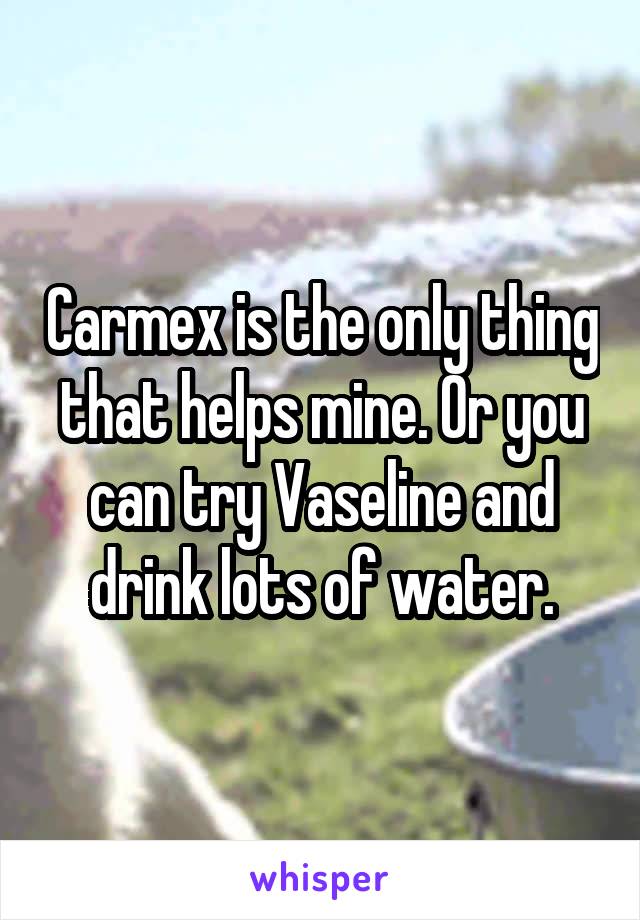 Carmex is the only thing that helps mine. Or you can try Vaseline and drink lots of water.