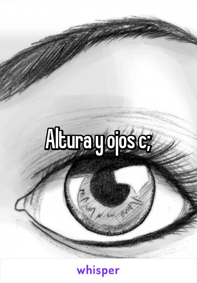 Altura y ojos c; 