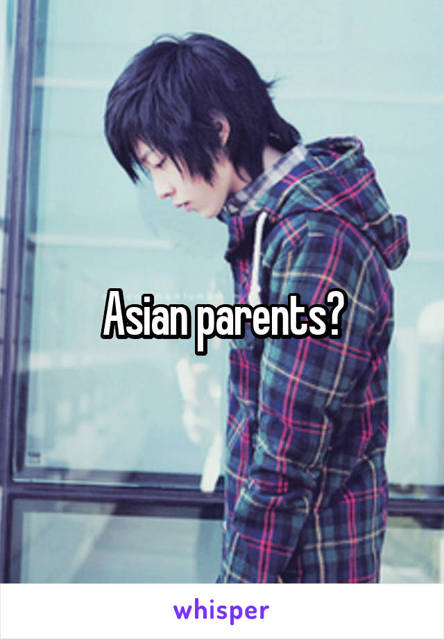 Asian parents?