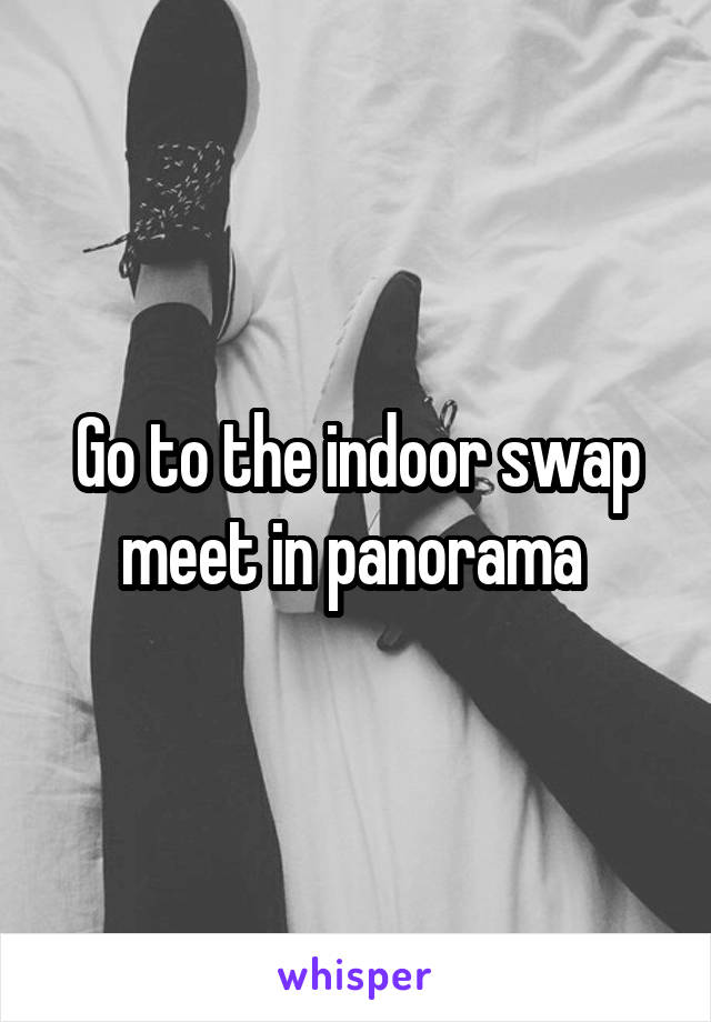 Go to the indoor swap meet in panorama 