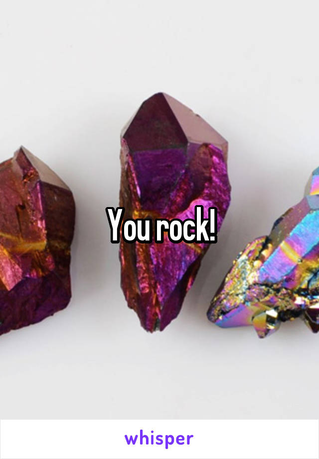 You rock!