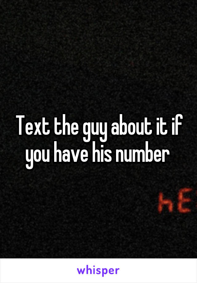 Text the guy about it if you have his number 